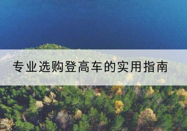 阿巴嘎旗电动登高车厂家推荐-专业选购登高车的实用指南